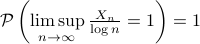 mathcal{P}left(limsuplimits_{n to infty} frac{X_{n}}{log{n}} = 1right) = 1